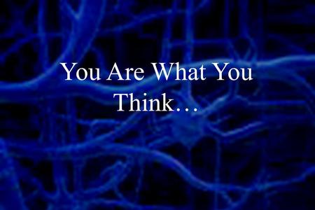 You Are What You Think….