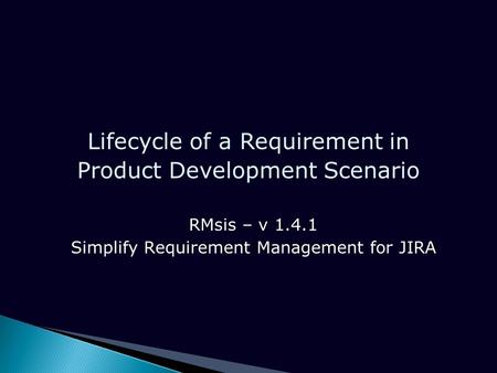 Lifecycle of a Requirement in Product Development Scenario RMsis – v 1.4.1 Simplify Requirement Management for JIRA.