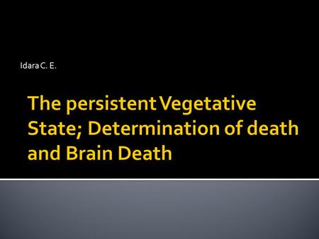 Idara C. E. The persistent Vegetative State; Determination of death and Brain Death.