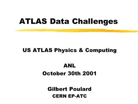 ATLAS Data Challenges US ATLAS Physics & Computing ANL October 30th 2001 Gilbert Poulard CERN EP-ATC.