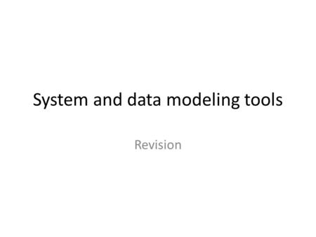 System and data modeling tools Revision. Schemas A schema shows the organisational structure of a database. It should show the entities (the tables in.