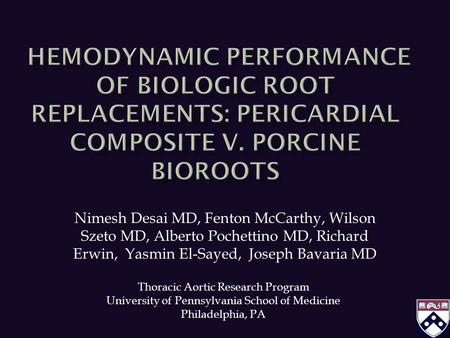 Nimesh Desai MD, Fenton McCarthy, Wilson Szeto MD, Alberto Pochettino MD, Richard Erwin, Yasmin El-Sayed, Joseph Bavaria MD Thoracic Aortic Research Program.