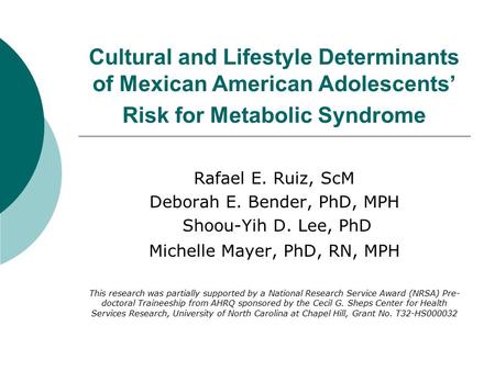 Cultural and Lifestyle Determinants of Mexican American Adolescents’ Risk for Metabolic Syndrome Rafael E. Ruiz, ScM Deborah E. Bender, PhD, MPH Shoou-Yih.