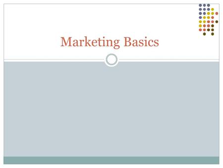 Marketing Basics. What is Marketing? Process of meeting needs/demands  Needs – Essentials – Generally not taxed  Demands – Wants, Luxuries, usually.