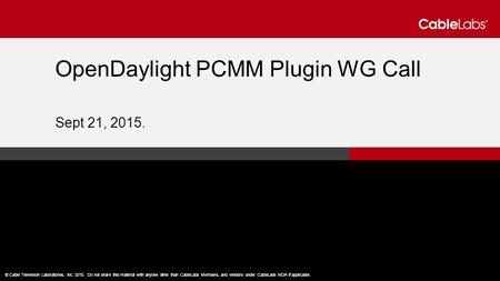 1 © Cable Television Laboratories, Inc. 2015. Do not share this material with anyone other than CableLabs Members, and vendors under CableLabs NDA if applicable.