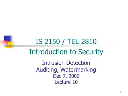 1 Intrusion Detection Auditing, Watermarking Dec 7, 2006 Lecture 10 IS 2150 / TEL 2810 Introduction to Security.