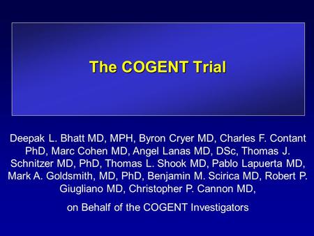 The COGENT Trial Deepak L. Bhatt MD, MPH, Byron Cryer MD, Charles F. Contant PhD, Marc Cohen MD, Angel Lanas MD, DSc, Thomas J. Schnitzer MD, PhD, Thomas.