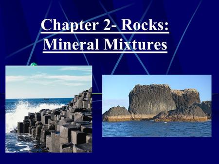 Chapter 2- Rocks: Mineral Mixtures