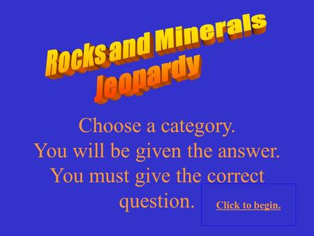 Choose a category. You will be given the answer. You must give the correct question. Click to begin.