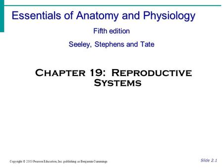 Essentials of Anatomy and Physiology Fifth edition Seeley, Stephens and Tate Slide 2.1 Copyright © 2003 Pearson Education, Inc. publishing as Benjamin.