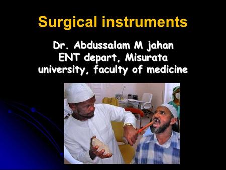 Surgical instruments Dr. Abdussalam M jahan ENT depart, Misurata university, faculty of medicine.