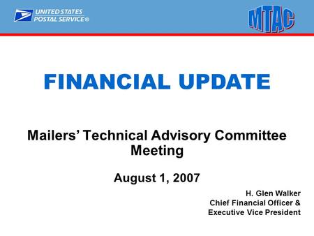 ® H. Glen Walker Chief Financial Officer & Executive Vice President FINANCIAL UPDATE Mailers’ Technical Advisory Committee Meeting August 1, 2007.