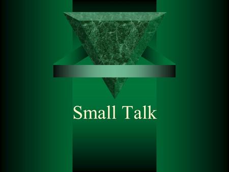 Small Talk. Purpose of having small talk  Small Talk Creates a Friendly Atmosphere  Small Talk Allows for an Informal Exchange of Basic Information.