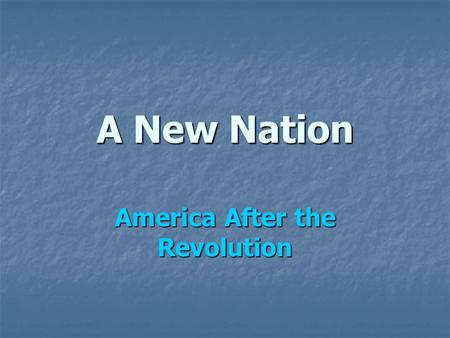 A New Nation America After the Revolution. I. State Governments A.Adopted new constitutions B.Limited Government 1.Bicameral legislatures (except PA)