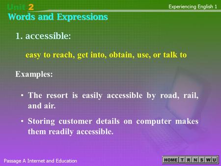 Words and Expressions Passage A Internet and Education Experiencing English 1 1. accessible: Examples: The resort is easily accessible by road, rail, and.