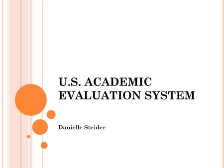 U.S. ACADEMIC EVALUATION SYSTEM Danielle Steider.