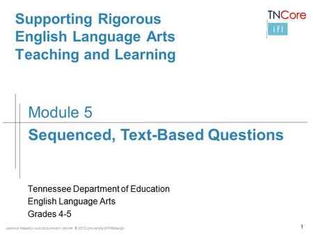 LEARNING RESEARCH AND DEVELOPMENT CENTER © 2013 University of Pittsburgh Supporting Rigorous English Language Arts Teaching and Learning Tennessee Department.