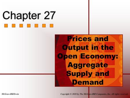 Prices and Output in the Open Economy: Aggregate Supply and Demand Copyright © 2010 by The McGraw-Hill Companies, Inc. All rights reserved.McGraw-Hill/Irwin.