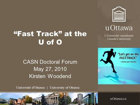 “Fast Track” at the U of O CASN Doctoral Forum May 27, 2010 Kirsten Woodend.