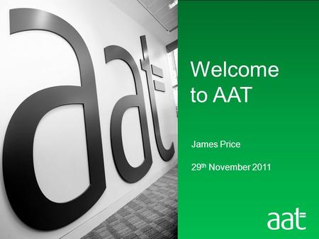 James Price 29 th November 2011 Welcome to AAT. Lisa Elsworth AAT student member Kent County Council.