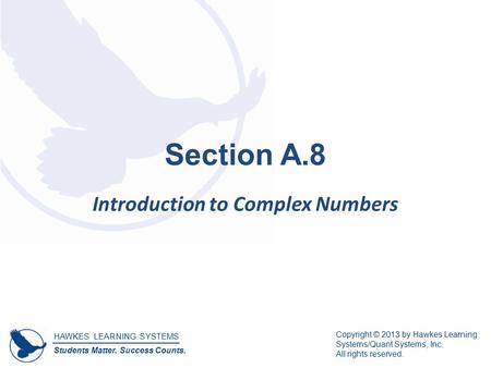 HAWKES LEARNING SYSTEMS Students Matter. Success Counts. Copyright © 2013 by Hawkes Learning Systems/Quant Systems, Inc. All rights reserved. Section A.8.