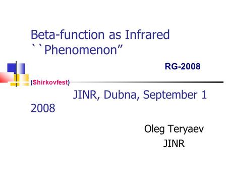 Beta-function as Infrared ``Phenomenon” RG-2008 (Shirkovfest) JINR, Dubna, September 1 2008 Oleg Teryaev JINR.