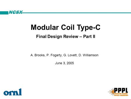 NCSX A. Brooks, P. Fogarty, G. Lovett, D. Williamson June 3, 2005 Modular Coil Type-C Final Design Review – Part II.