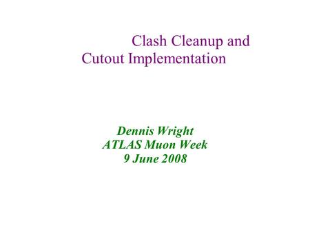 Clash Cleanup and Cutout Implementation Dennis Wright ATLAS Muon Week 9 June 2008.