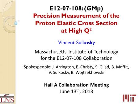 E12-07-108: (GMp) Precision Measurement of the Proton Elastic Cross Section at High Q 2 Vincent Sulkosky Massachusetts Institute of Technology for the.