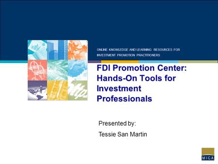 FDI Promotion Center: Hands-On Tools for Investment Professionals ONLINE KNOWLEDGE AND LEARNING RESOURCES FOR INVESTMENT PROMOTION PRACTITIONERS Presented.