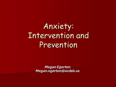 Anxiety: Intervention and Prevention Megan Egerton