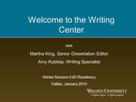 Welcome to the Writing Center With Martha King, Senior Dissertation Editor Amy Kubista, Writing Specialist Winter Session EdD Residency Dallas, January.