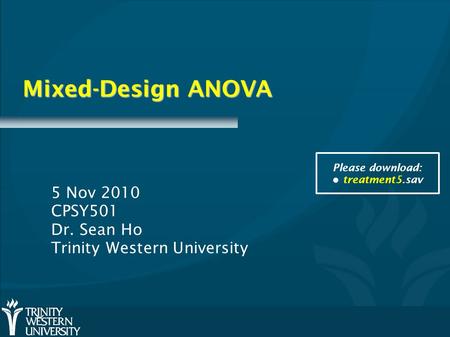 Mixed-Design ANOVA 5 Nov 2010 CPSY501 Dr. Sean Ho Trinity Western University Please download: treatment5.sav.