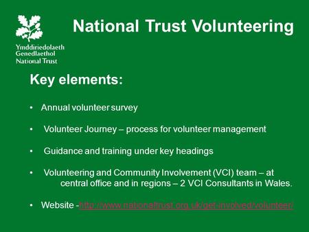 Key elements: Annual volunteer survey Volunteer Journey – process for volunteer management Guidance and training under key headings Volunteering and Community.