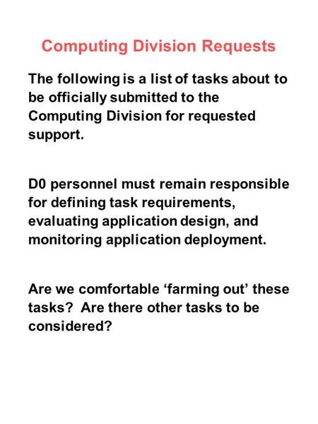 Computing Division Requests The following is a list of tasks about to be officially submitted to the Computing Division for requested support. D0 personnel.