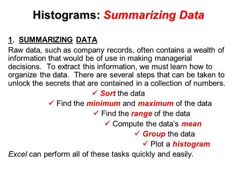 Histograms: Summarizing Data 1. SUMMARIZING DATA Raw data, such as company records, often contains a wealth of information that would be of use in making.