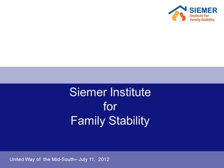 Siemer Institute for Family Stability United Way of the Mid-South– July 11, 2012.