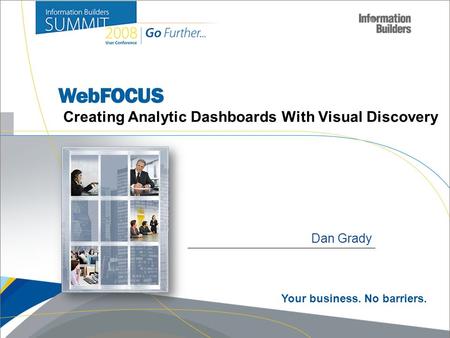 Dan Grady Creating Analytic Dashboards With Visual Discovery Your business. No barriers.