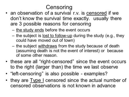 Censoring an observation of a survival r.v. is censored if we don’t know the survival time exactly. usually there are 3 possible reasons for censoring.