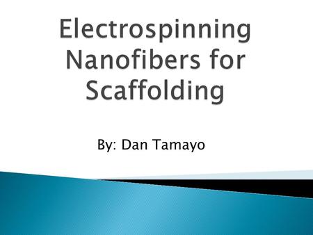 By: Dan Tamayo.  Electrospun Nanofibers are polymer solutions that are pumped through a syringe  They form an ultrafine fiber that are layered on top.