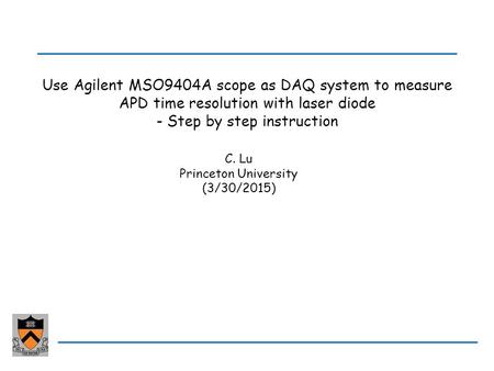 Use Agilent MSO9404A scope as DAQ system to measure APD time resolution with laser diode - Step by step instruction C. Lu Princeton University (3/30/2015)