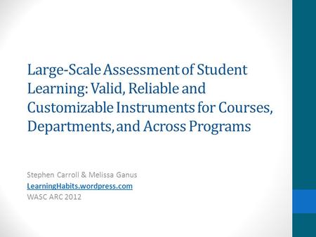 Large-Scale Assessment of Student Learning: Valid, Reliable and Customizable Instruments for Courses, Departments, and Across Programs Stephen Carroll.