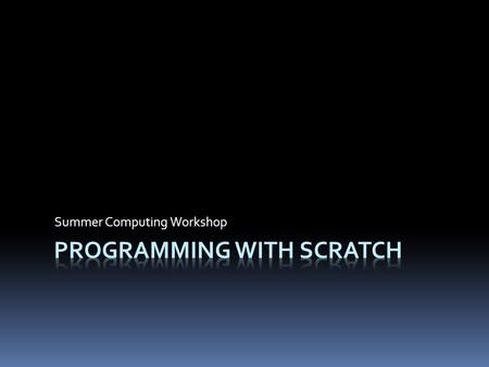 Summer Computing Workshop.  This workshop is designed to introduce basic programming concepts through the use of the highly intuitive programming environments.