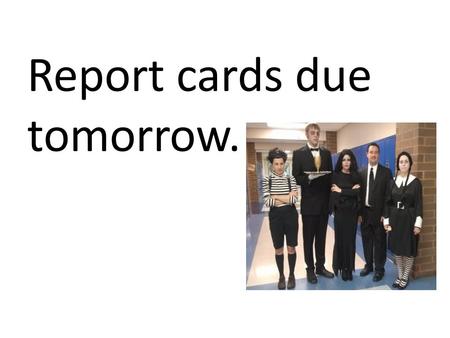 Report cards due tomorrow.. Paintings due Wednesday. Take hom paint! Power: TURN IN WRITTEN STATEMENT IF YOU WANT CREDIT. OTHERWISE YOU GET A BIG FAT.