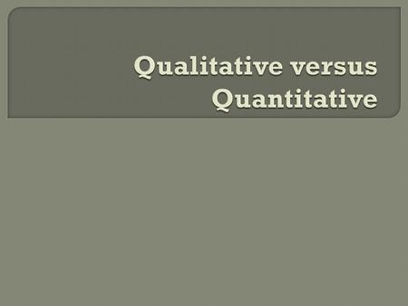  Deals with descriptions.  Data can be observed but not measured.  Colors, textures, smells, tastes, appearance, beauty, etc.  Qualitative → Quality.