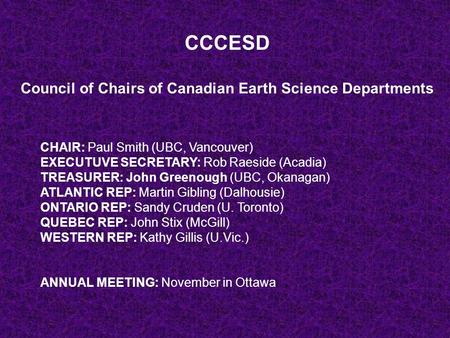 CCCESD Council of Chairs of Canadian Earth Science Departments CHAIR: Paul Smith (UBC, Vancouver) EXECUTUVE SECRETARY: Rob Raeside (Acadia) TREASURER: