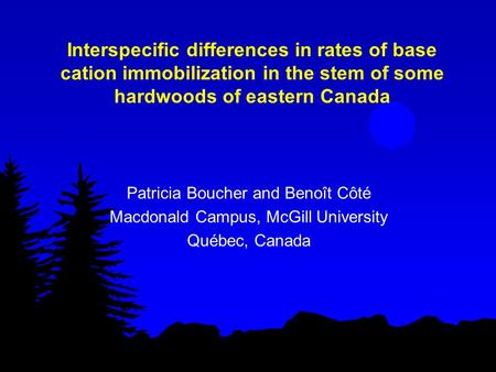 Interspecific differences in rates of base cation immobilization in the stem of some hardwoods of eastern Canada Patricia Boucher and Benoît Côté Macdonald.