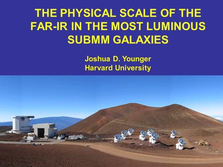 THE PHYSICAL SCALE OF THE FAR-IR IN THE MOST LUMINOUS SUBMM GALAXIES Joshua D. Younger Harvard University.