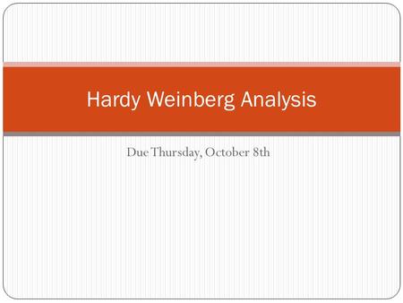 Due Thursday, October 8th Hardy Weinberg Analysis.