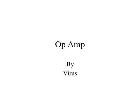 Op Amp By Virus. Safety Remove all jewelry and watches Wear safety glasses Unplug power plug when placing hands inside live equipment. Wear static wrist.